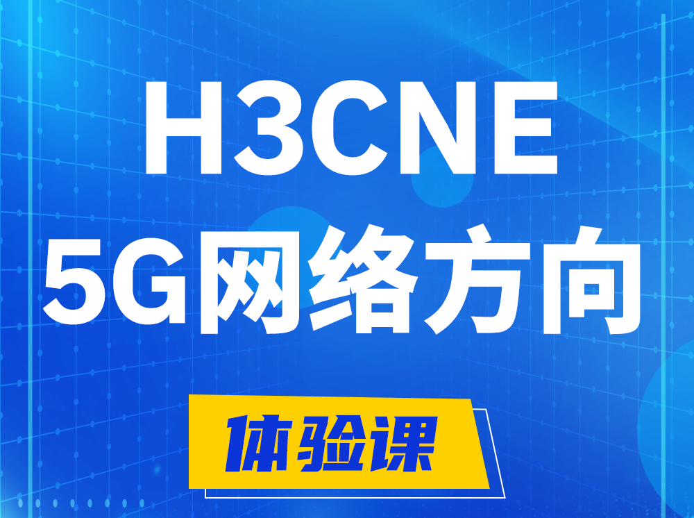 白沙H3CNE-5G网络工程师认证培训课程